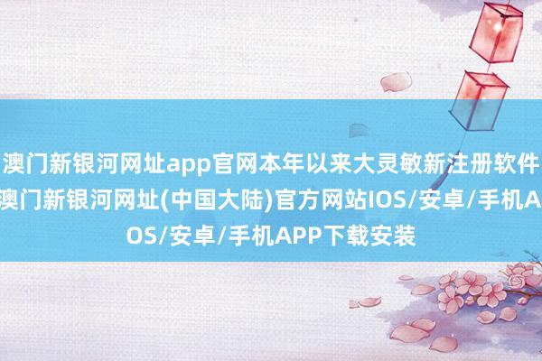 澳门新银河网址app官网本年以来大灵敏新注册软件文章权2个-澳门新银河网址(中国大陆)官方网站IOS/安卓/手机APP下载安装