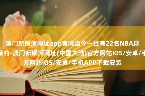 澳门新银河网址app官网当今一经有22名NBA球员赢得提前续约条约-澳门新银河网址(中国大陆)官方网站IOS/安卓/手机APP下载安装