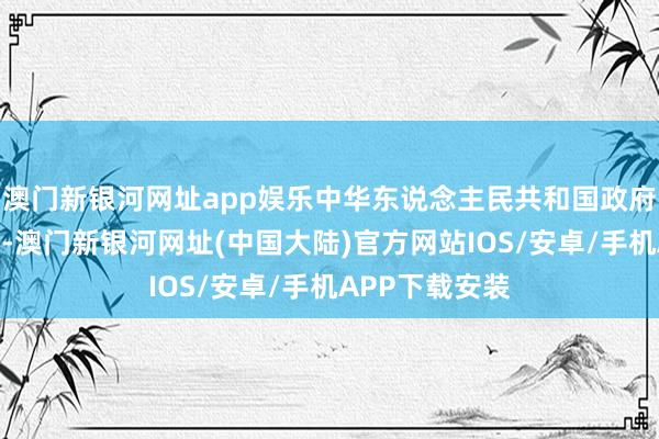 澳门新银河网址app娱乐中华东说念主民共和国政府可不是清政府-澳门新银河网址(中国大陆)官方网站IOS/安卓/手机APP下载安装