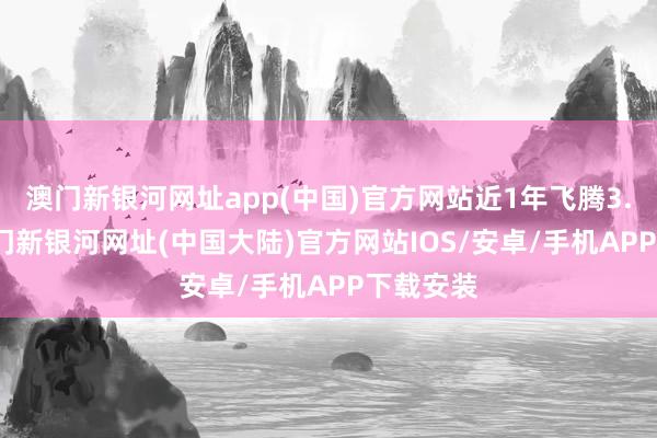 澳门新银河网址app(中国)官方网站近1年飞腾3.08%-澳门新银河网址(中国大陆)官方网站IOS/安卓/手机APP下载安装