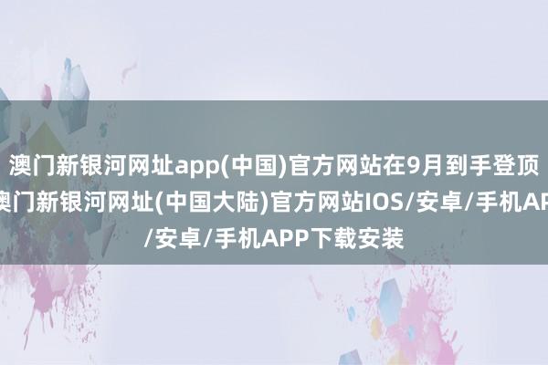 澳门新银河网址app(中国)官方网站在9月到手登顶销量榜首-澳门新银河网址(中国大陆)官方网站IOS/安卓/手机APP下载安装